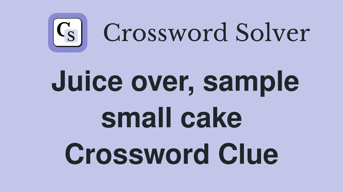 Juice over, sample small cake Crossword Clue