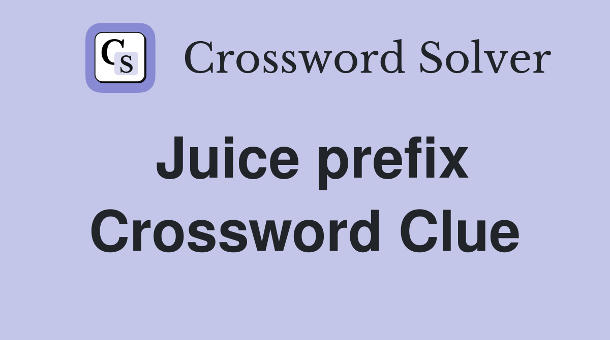 Juice prefix Crossword Clue