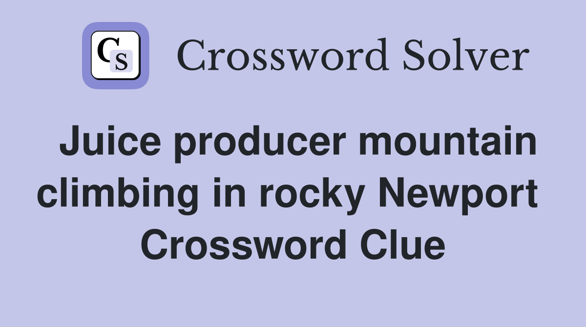 Juice producer mountain climbing in rocky Newport  Crossword Clue