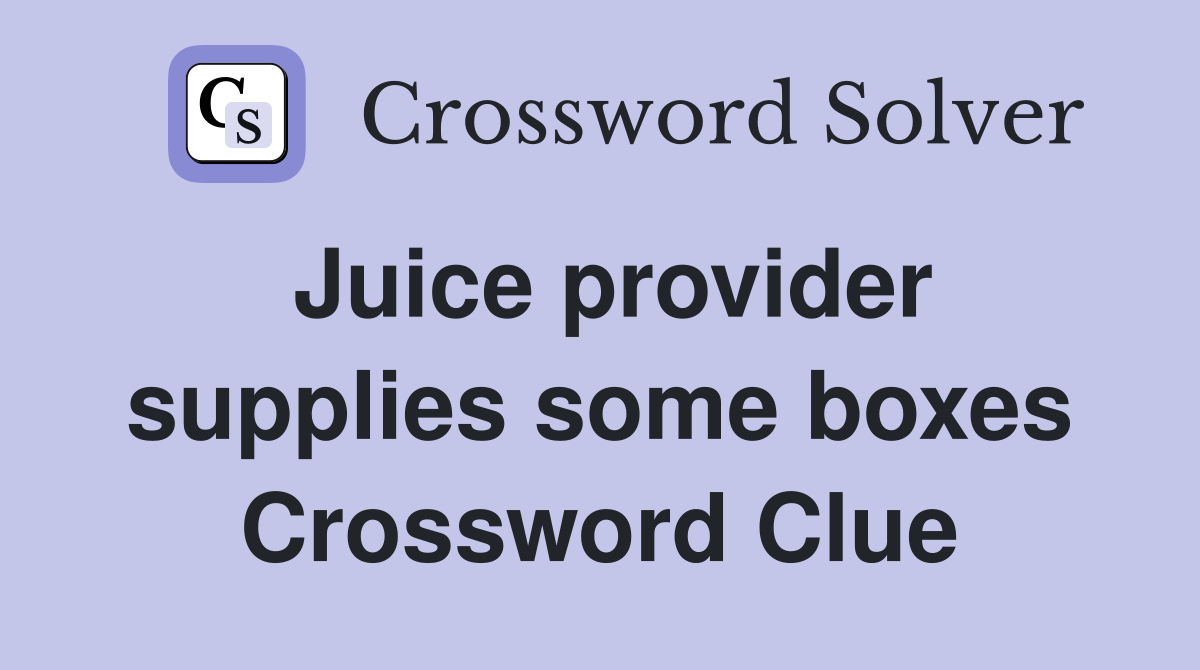 Juice provider supplies some boxes Crossword Clue
