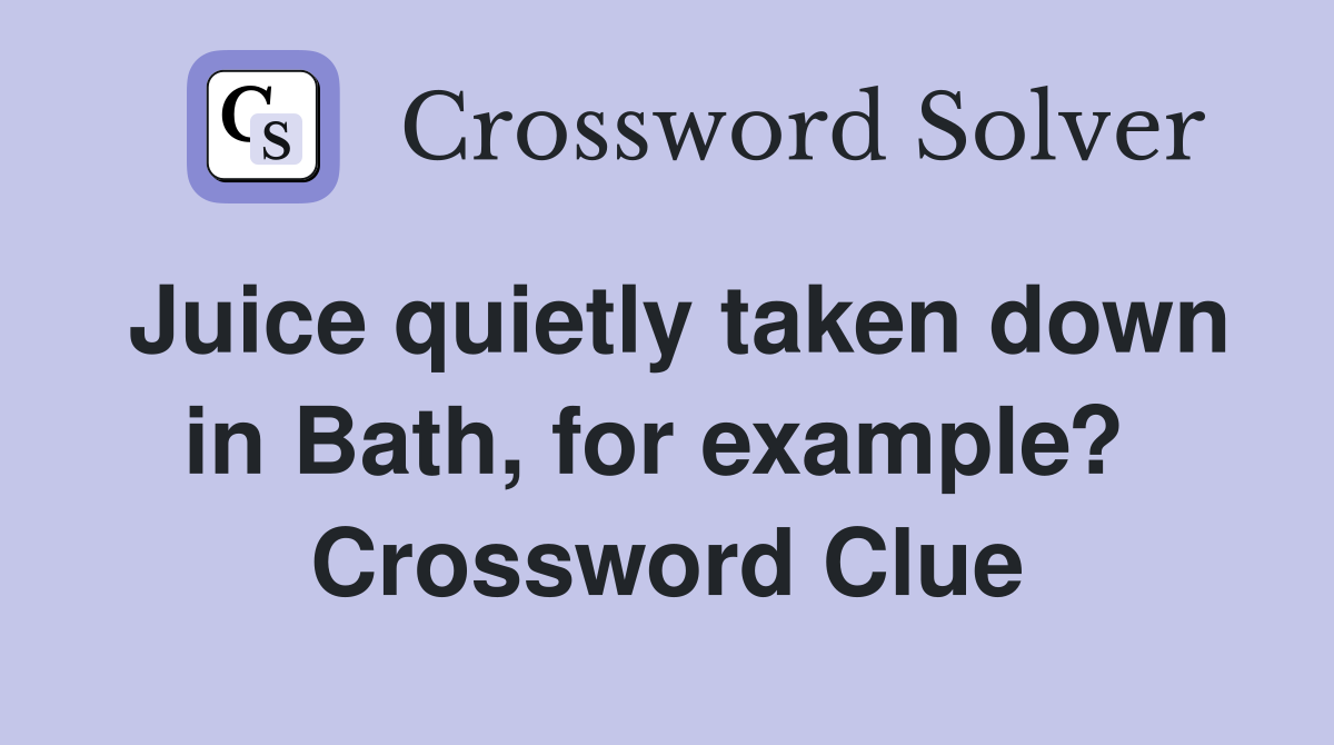 Juice quietly taken down in Bath, for example?  Crossword Clue