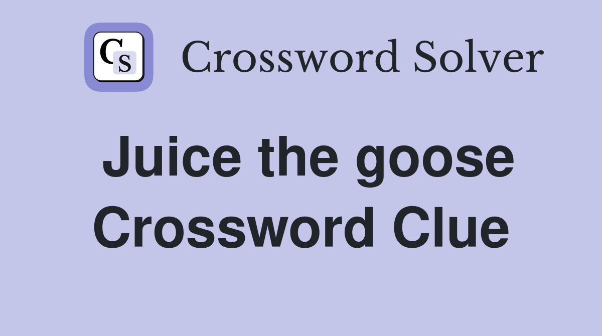 Juice the goose Crossword Clue