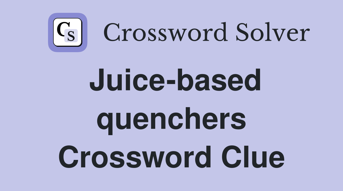 Juice-based quenchers Crossword Clue