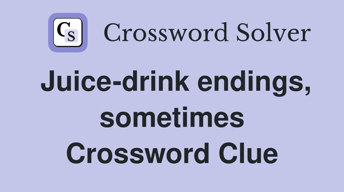 Juice-drink endings, sometimes Crossword Clue