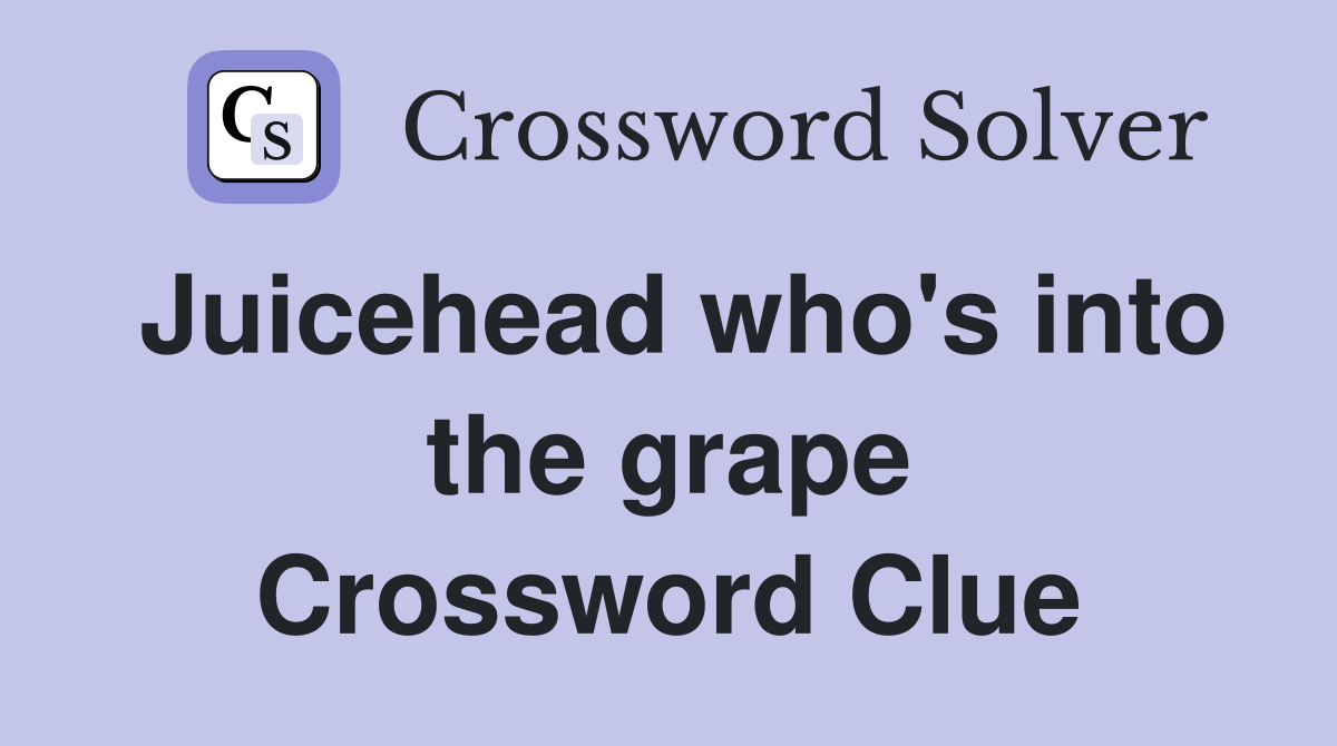 Juicehead who's into the grape Crossword Clue
