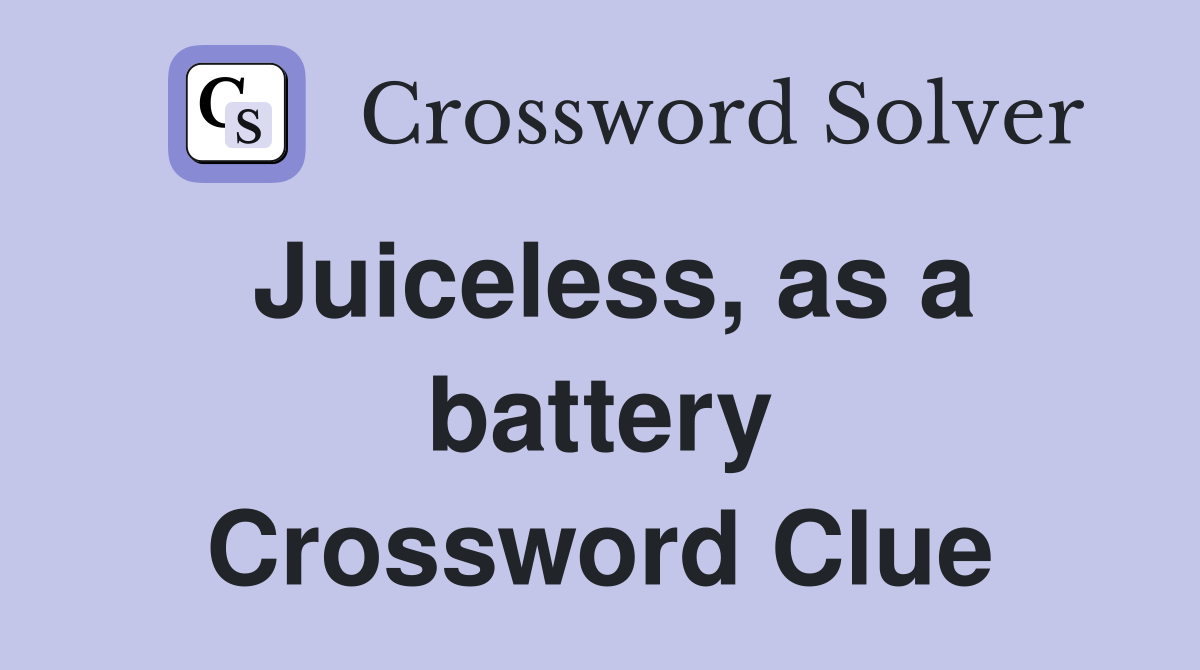 Juiceless, as a battery Crossword Clue