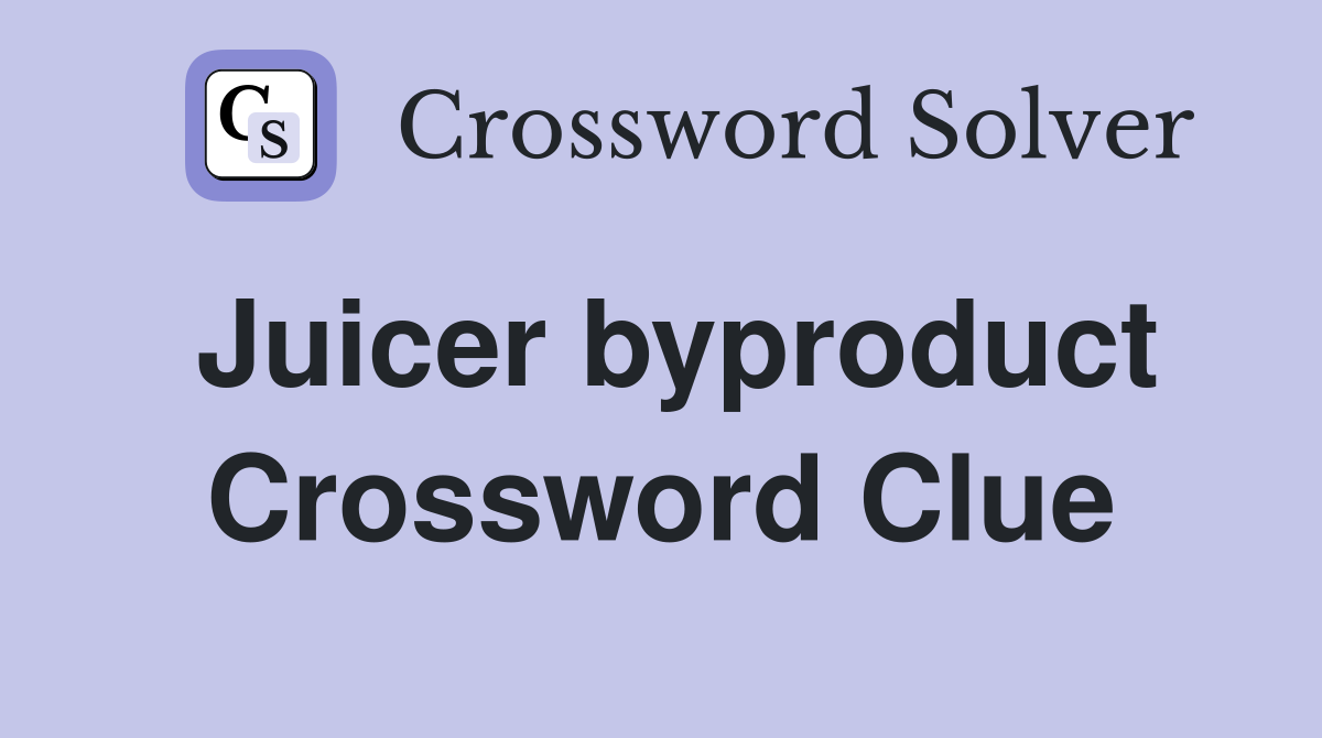 Juicer byproduct Crossword Clue