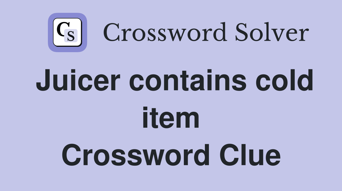 Juicer contains cold item Crossword Clue