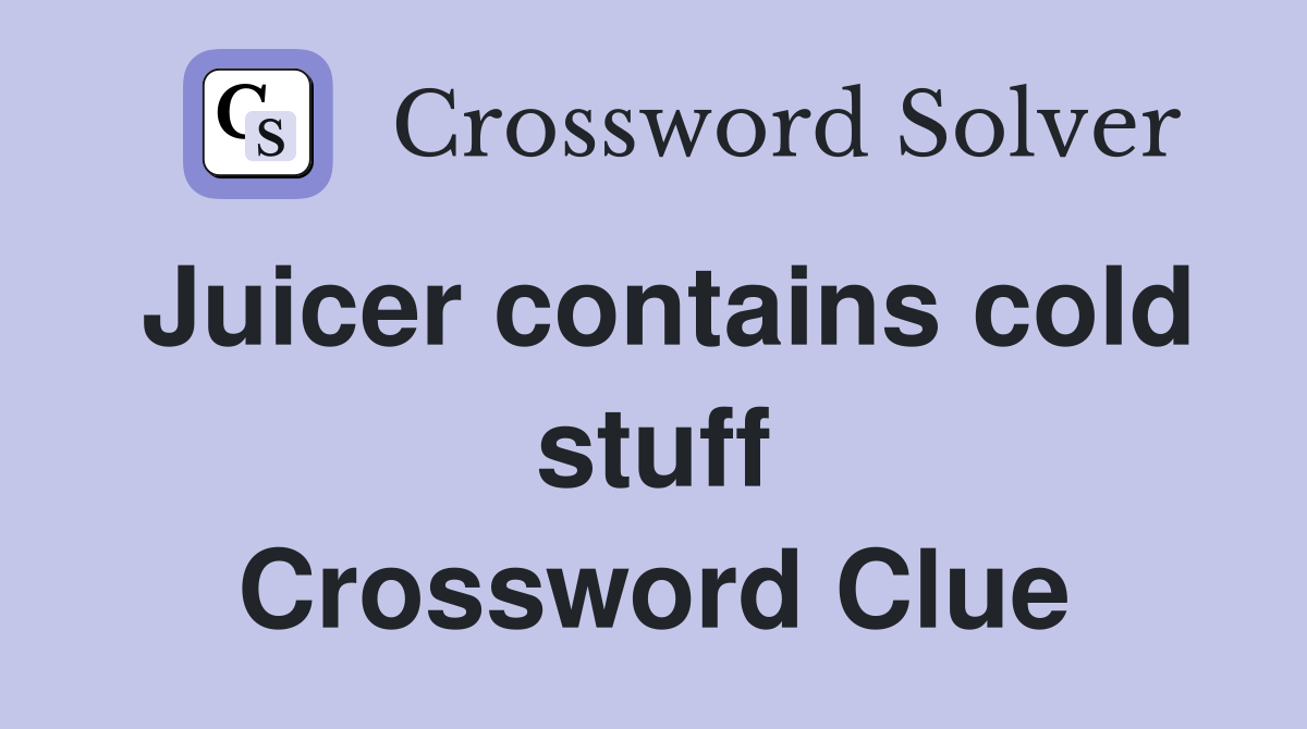 Juicer contains cold stuff Crossword Clue