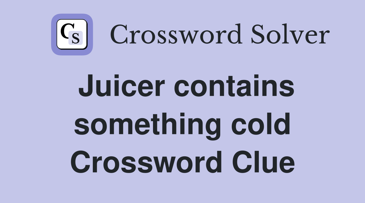 Juicer contains something cold Crossword Clue