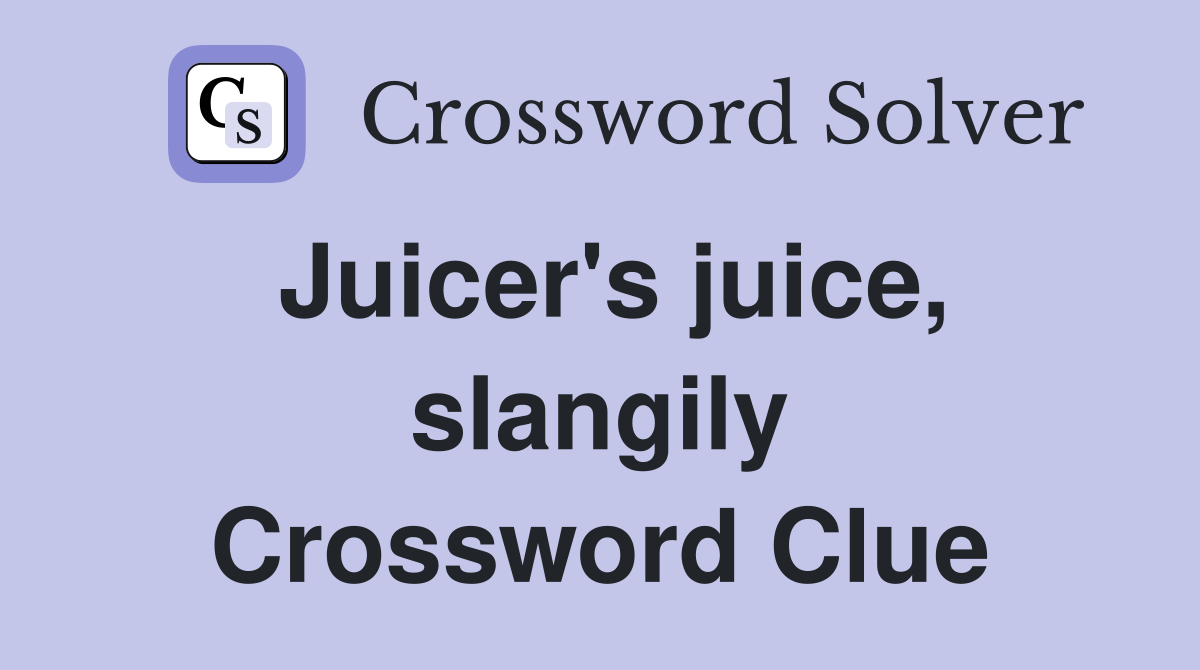 Juicer's juice, slangily Crossword Clue
