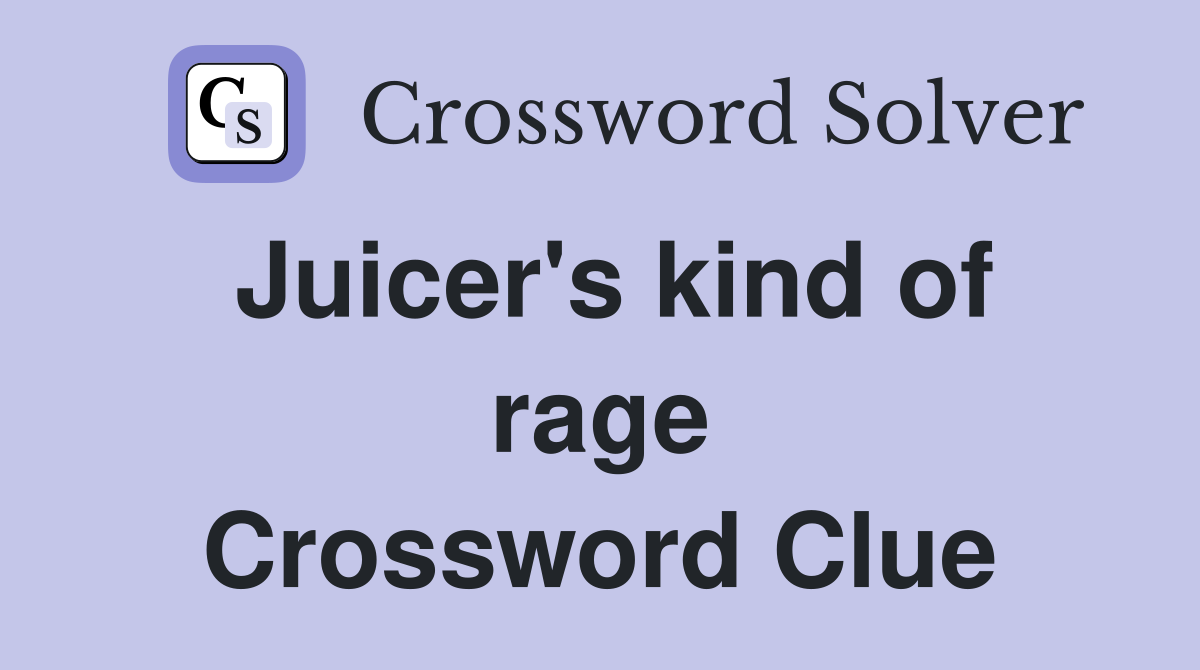 Juicer's kind of rage Crossword Clue