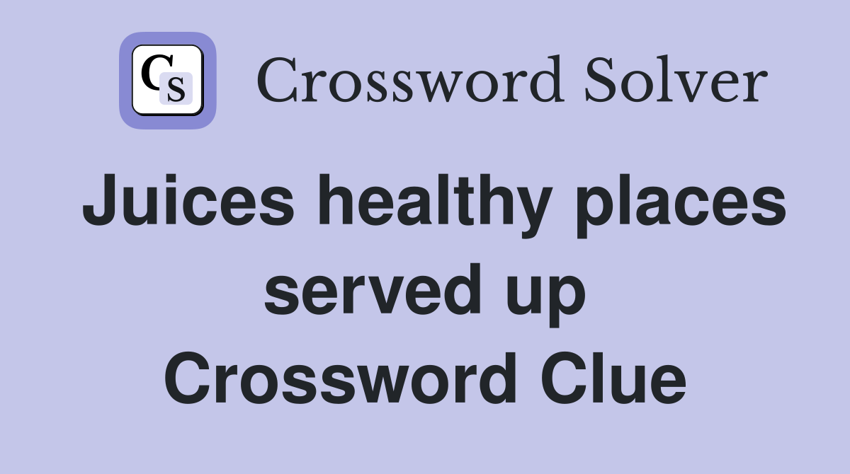 Juices healthy places served up Crossword Clue