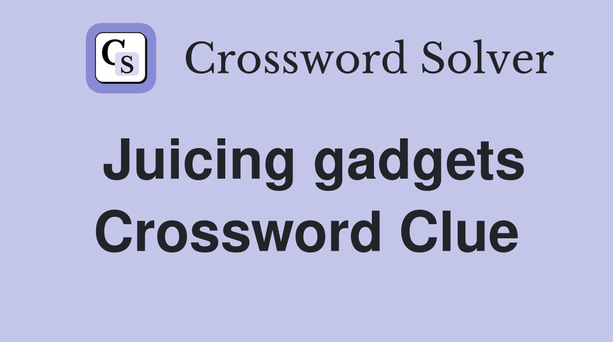 Juicing gadgets Crossword Clue