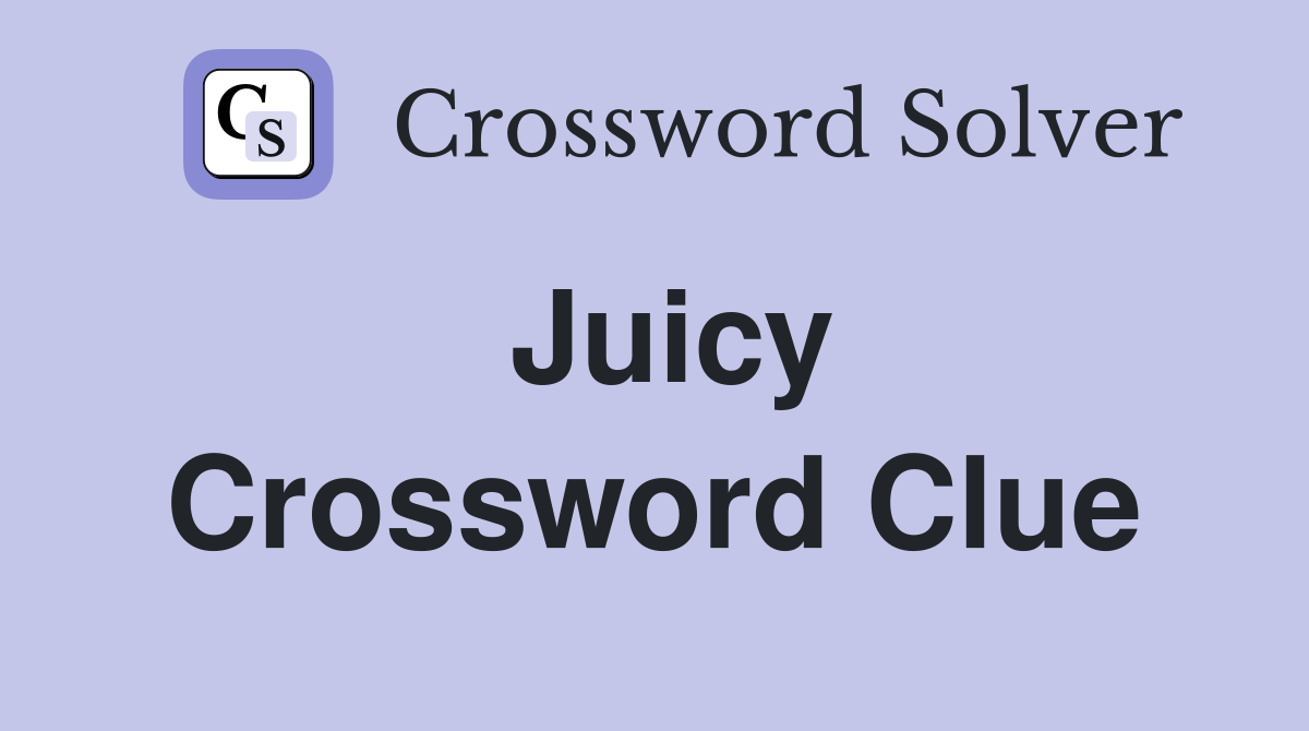 Juicy Crossword Clue