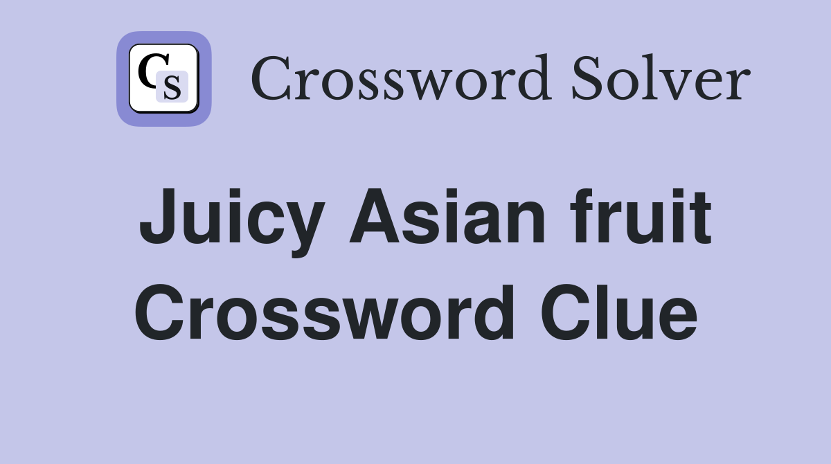 Juicy Asian fruit Crossword Clue