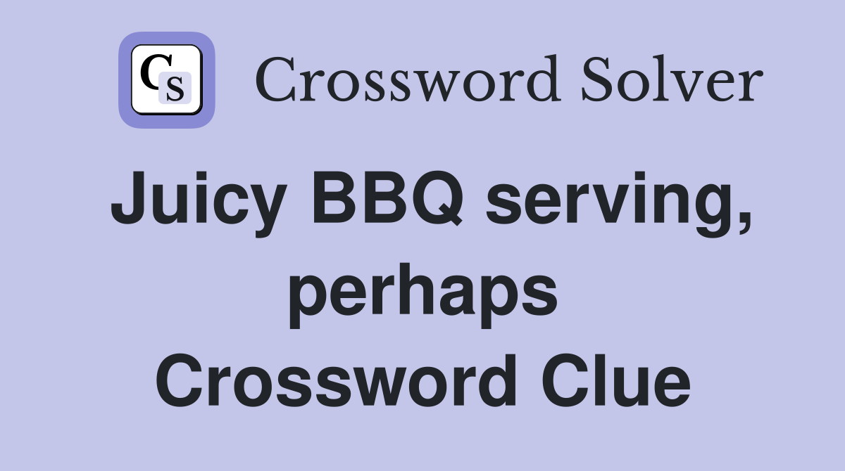 Juicy BBQ serving, perhaps Crossword Clue