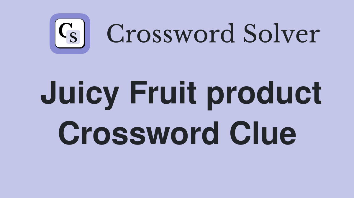 Juicy Fruit product Crossword Clue