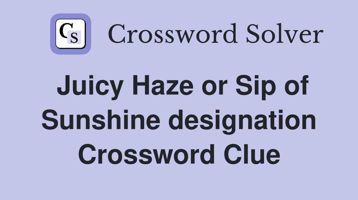 Juicy Haze or Sip of Sunshine designation Crossword Clue
