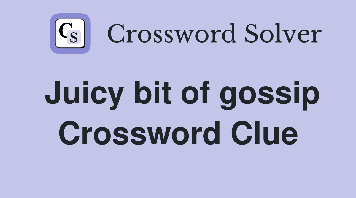 Juicy bit of gossip Crossword Clue