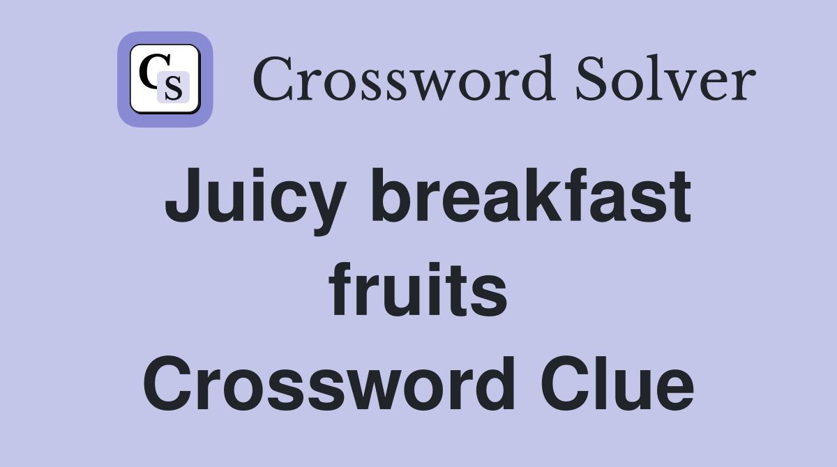Juicy breakfast fruits Crossword Clue