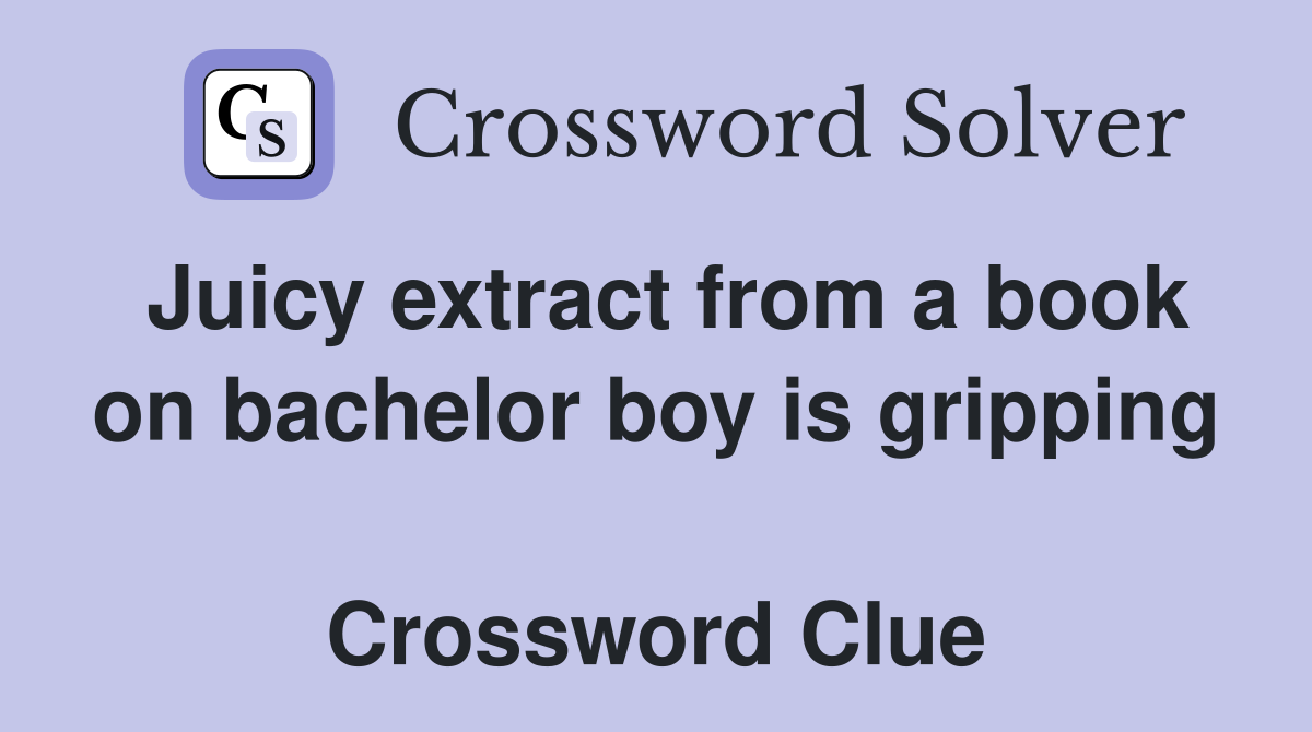 Juicy extract from a book on bachelor boy is gripping  Crossword Clue