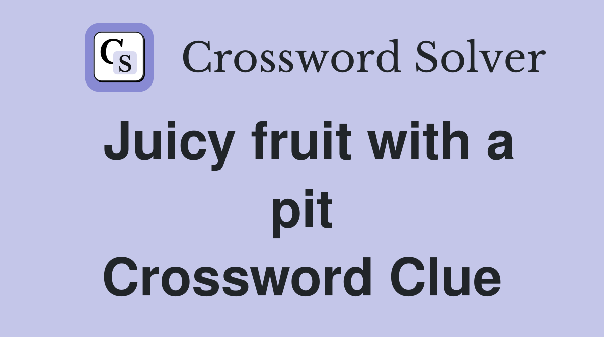 Juicy fruit with a pit Crossword Clue