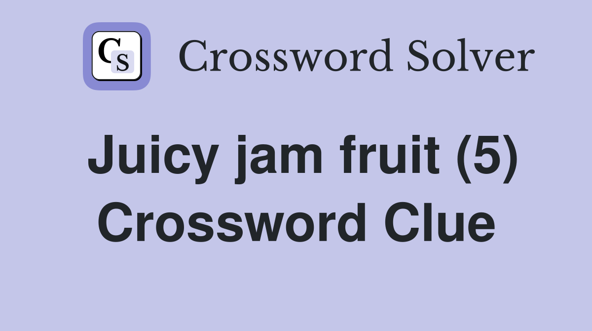 Juicy jam fruit (5) Crossword Clue