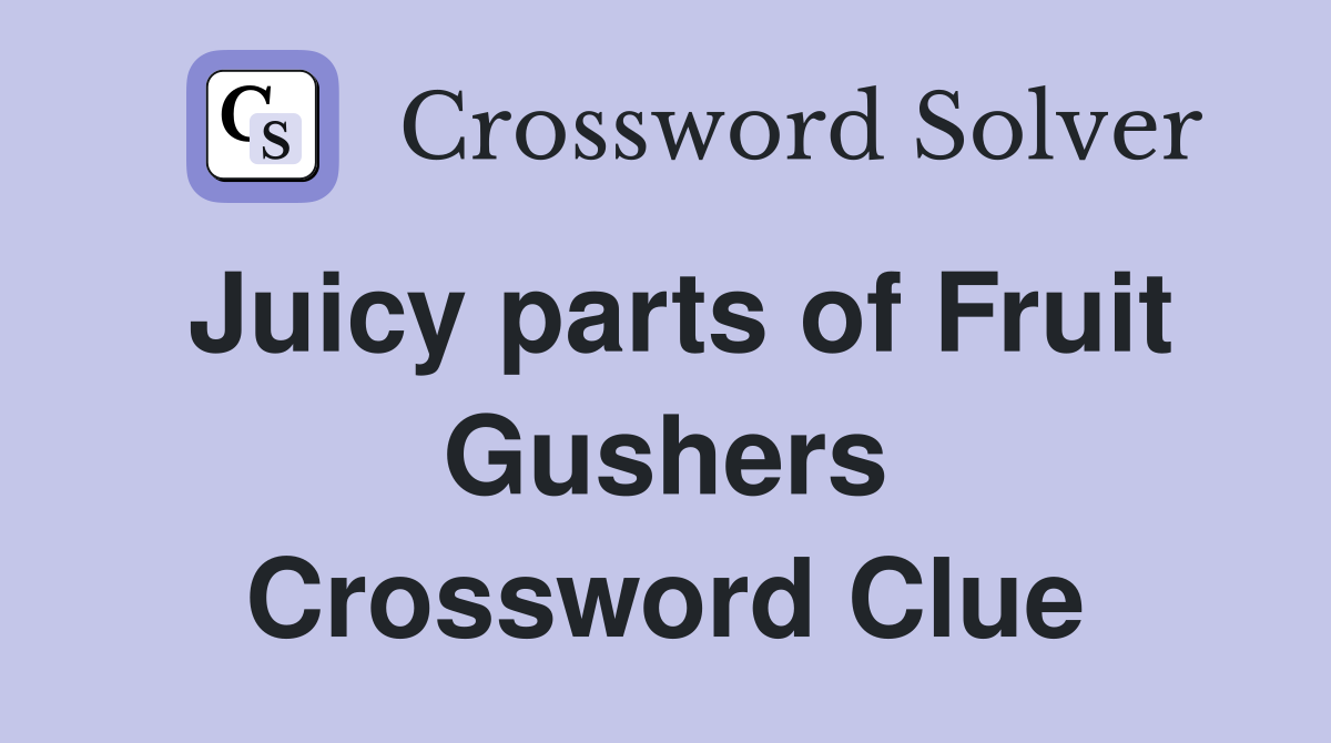 Juicy parts of Fruit Gushers Crossword Clue