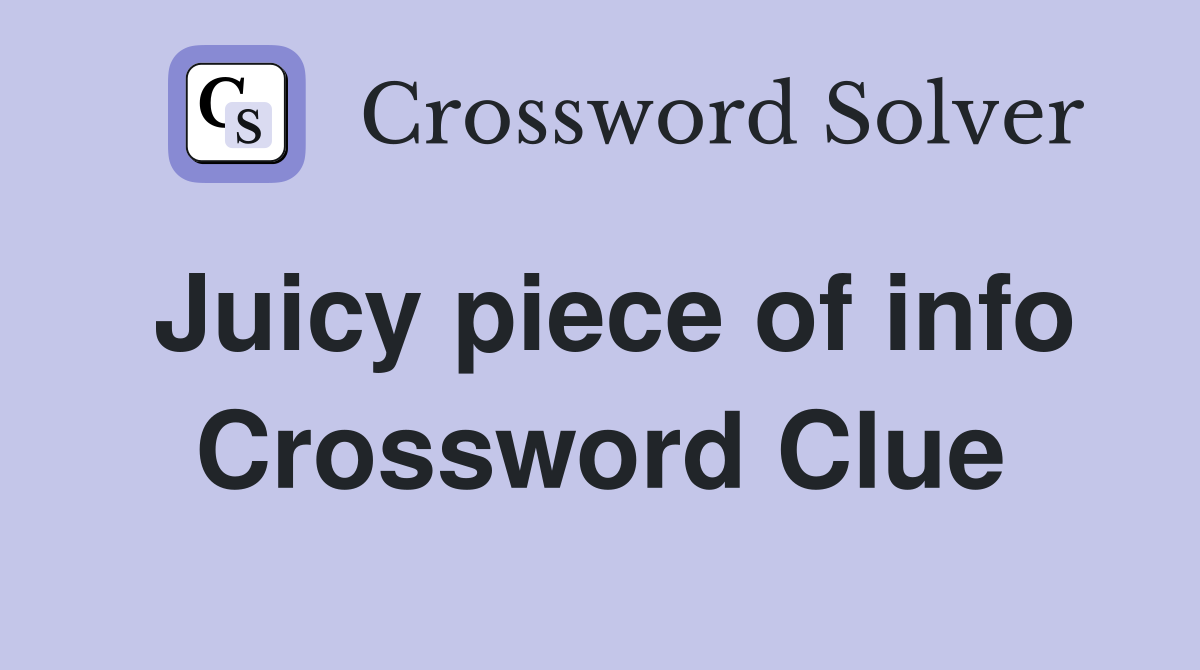 Juicy piece of info Crossword Clue