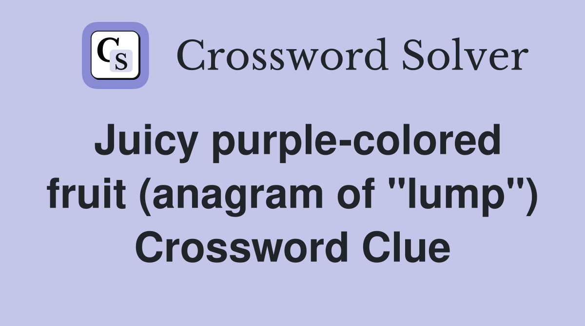 Juicy purple-colored fruit (anagram of "lump") Crossword Clue