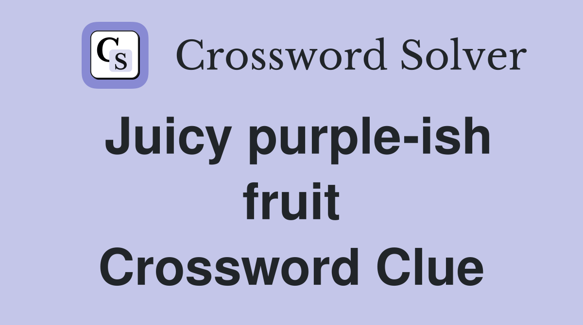 Juicy purple-ish fruit Crossword Clue