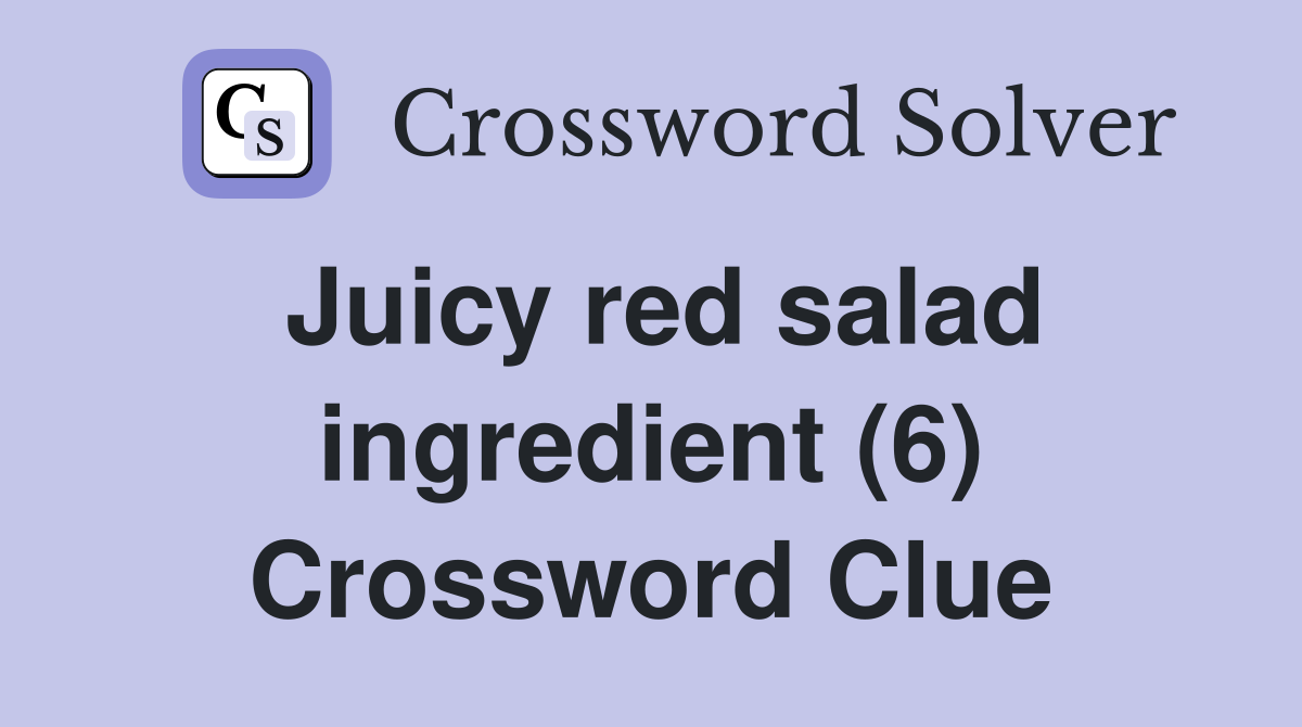 Juicy red salad ingredient (6) Crossword Clue