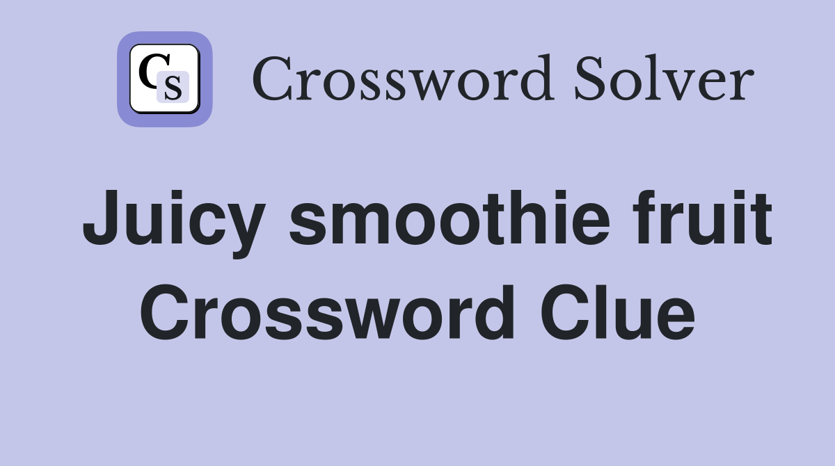 Juicy smoothie fruit Crossword Clue
