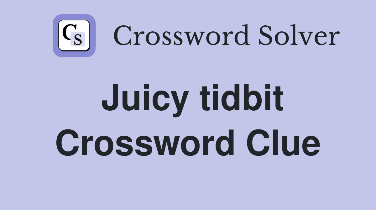 Juicy tidbit Crossword Clue
