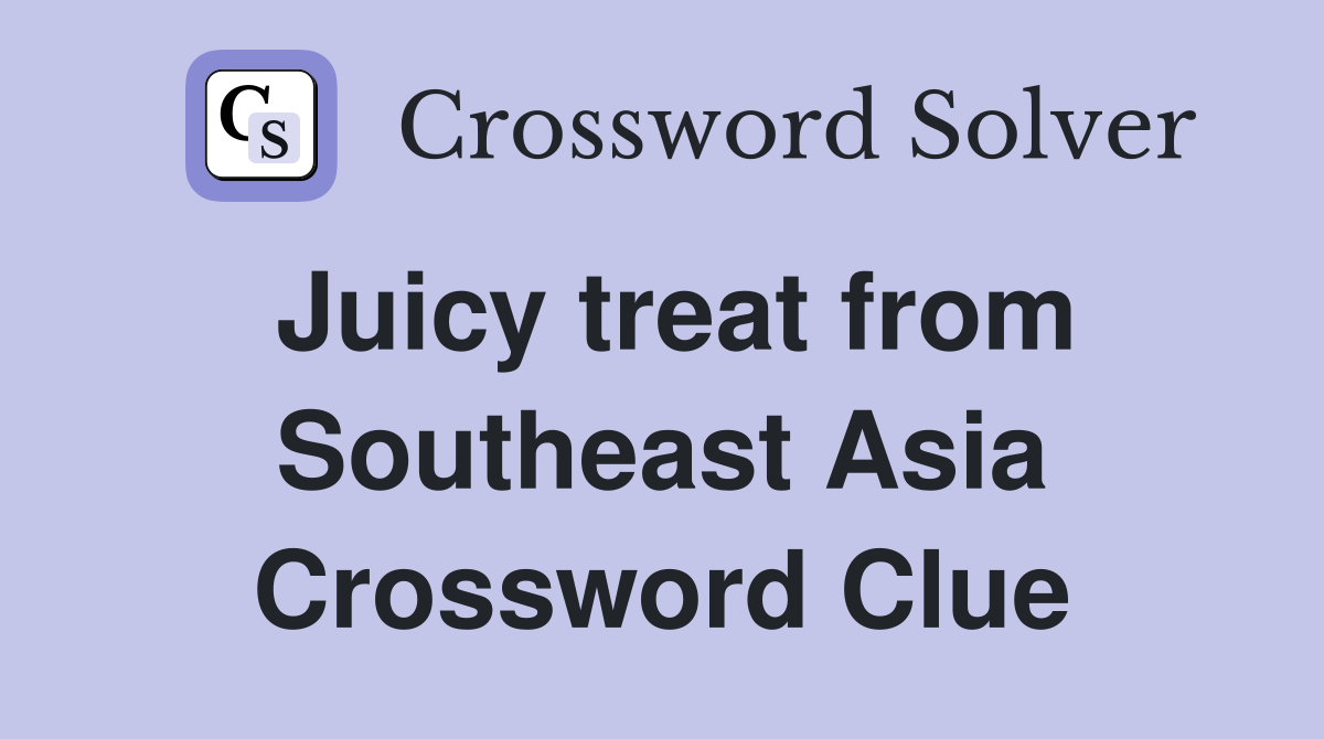 Juicy treat from Southeast Asia Crossword Clue