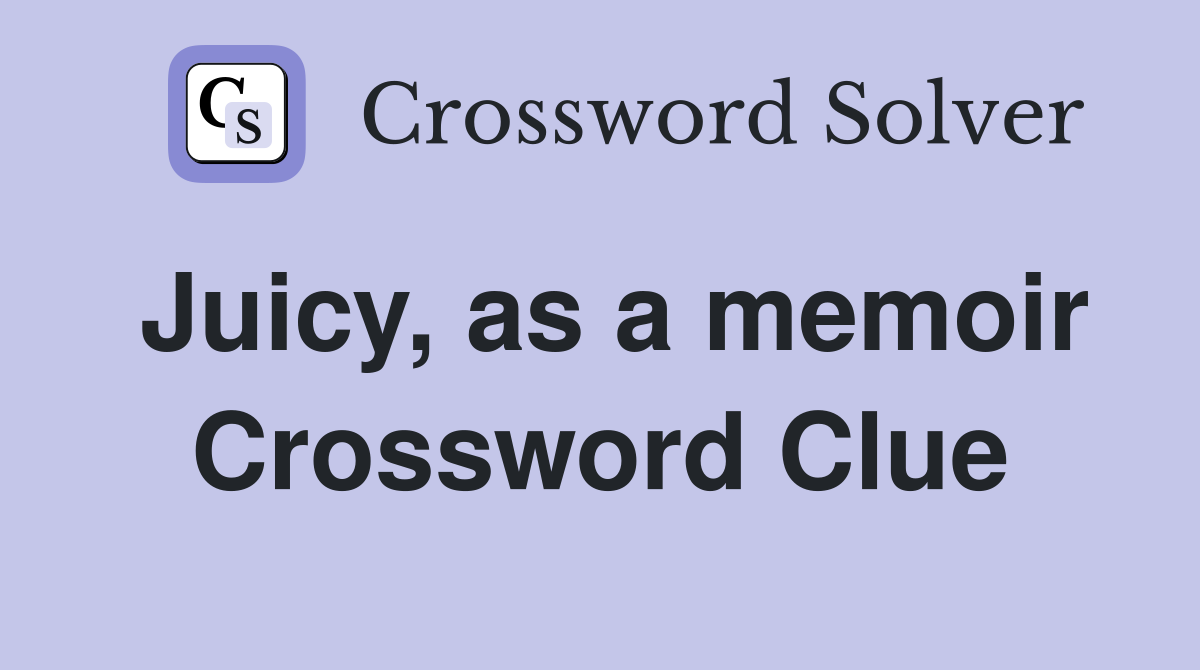 Juicy, as a memoir Crossword Clue