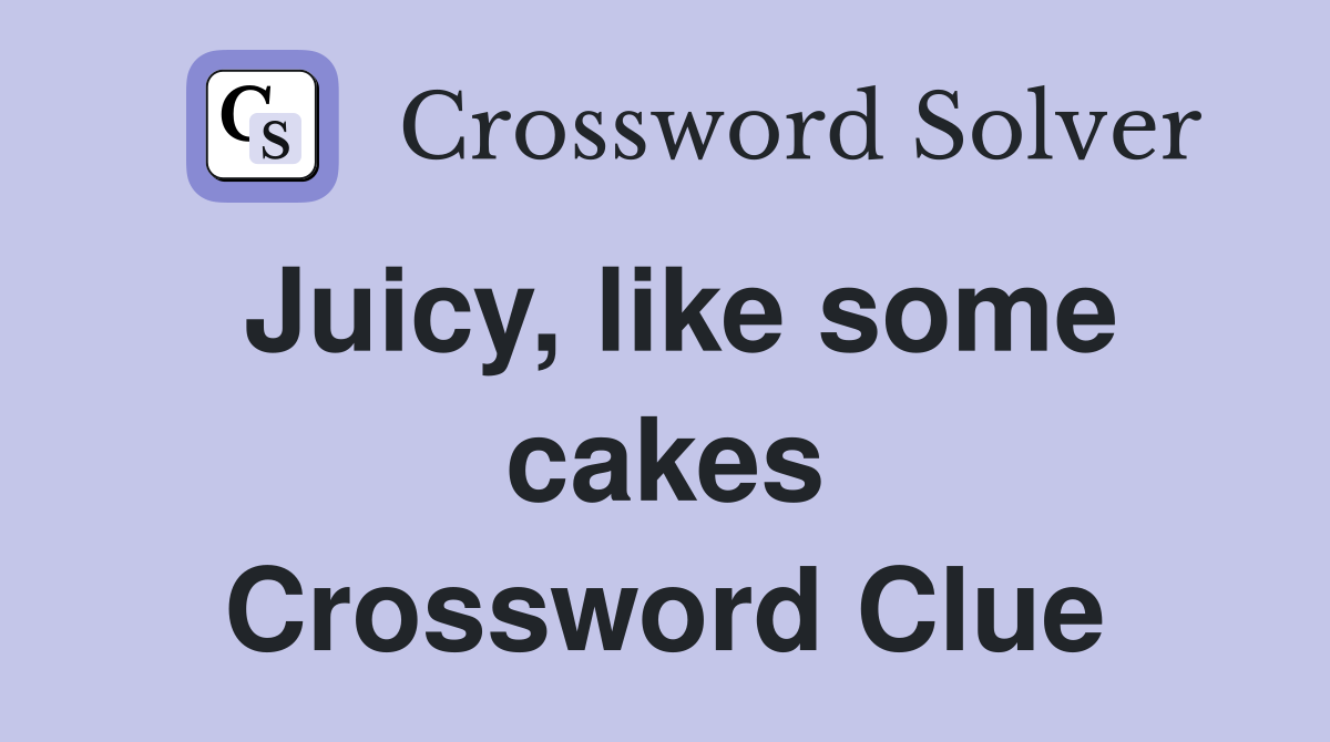 Juicy, like some cakes Crossword Clue