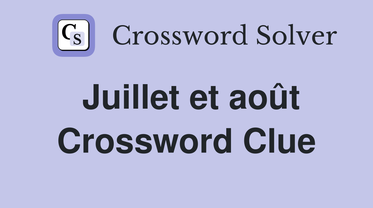 Juillet et août Crossword Clue