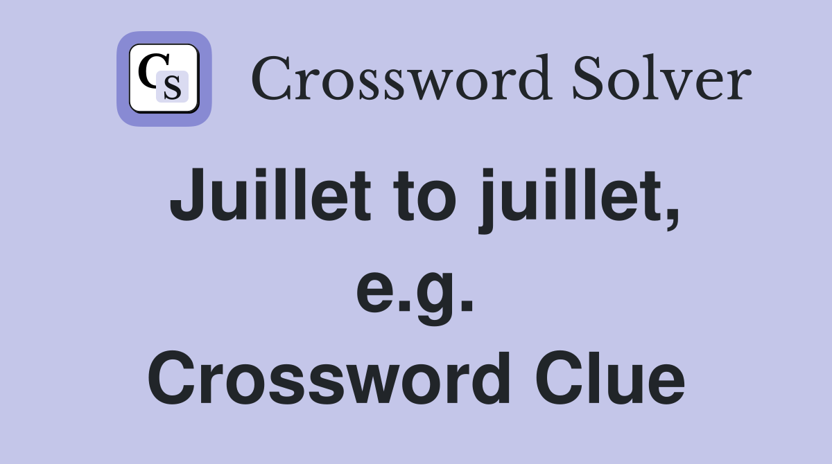 Juillet to juillet, e.g. Crossword Clue