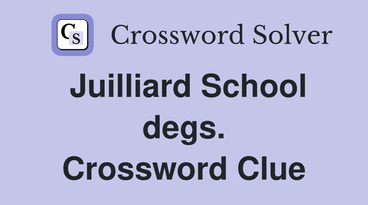 Juilliard School degs. Crossword Clue