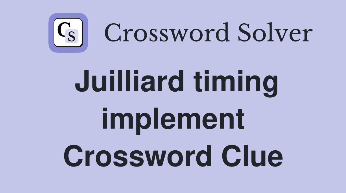 Juilliard timing implement Crossword Clue