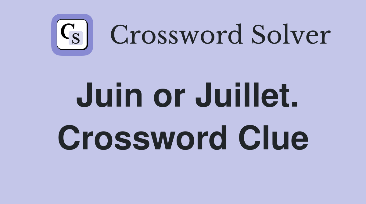 Juin or Juillet. Crossword Clue