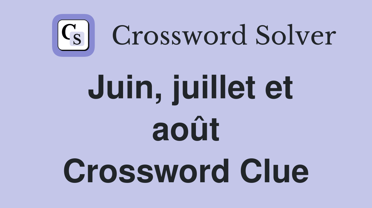 Juin, juillet et août Crossword Clue