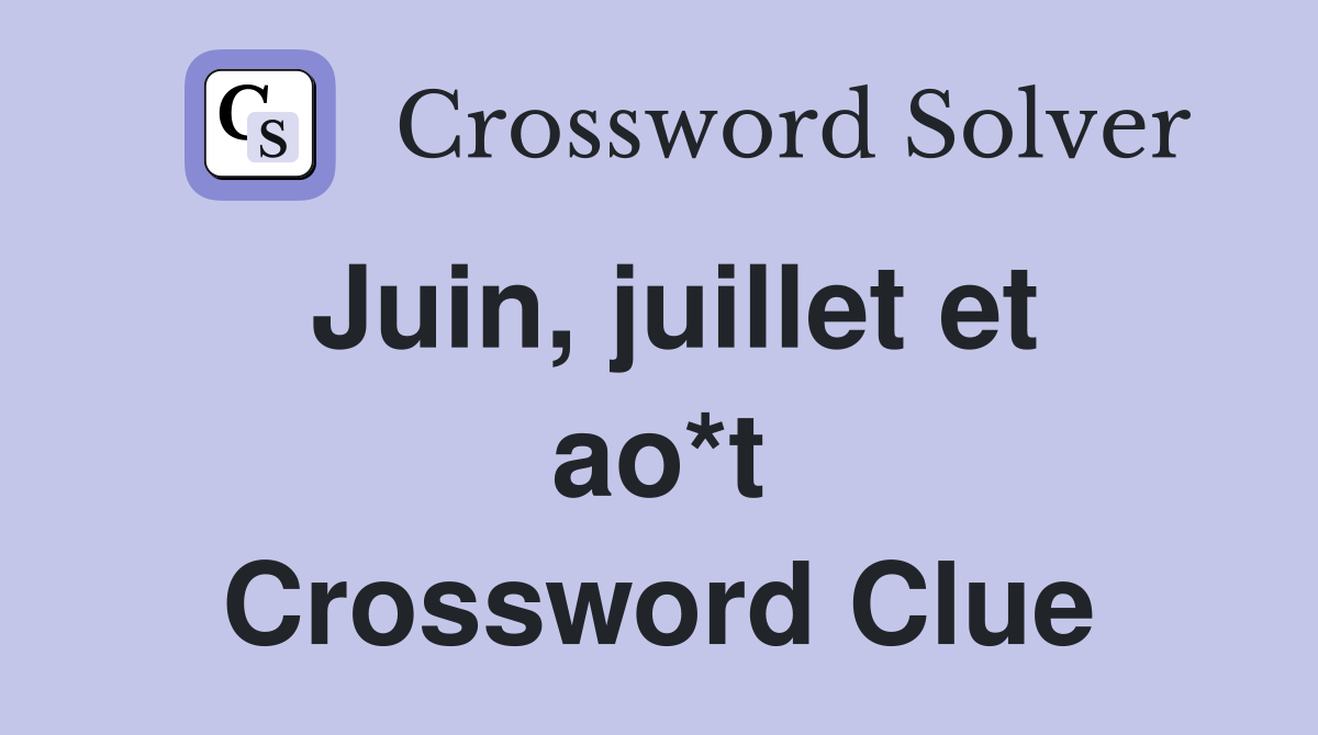 Juin, juillet et ao*t Crossword Clue