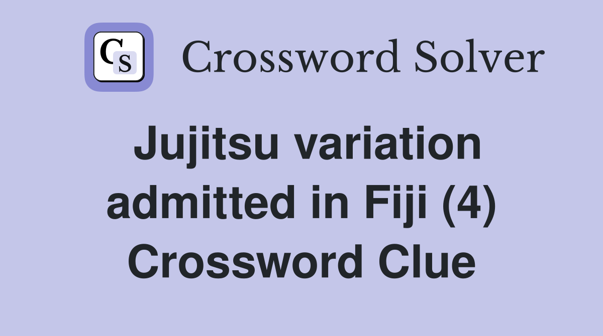 Jujitsu variation admitted in Fiji (4) Crossword Clue