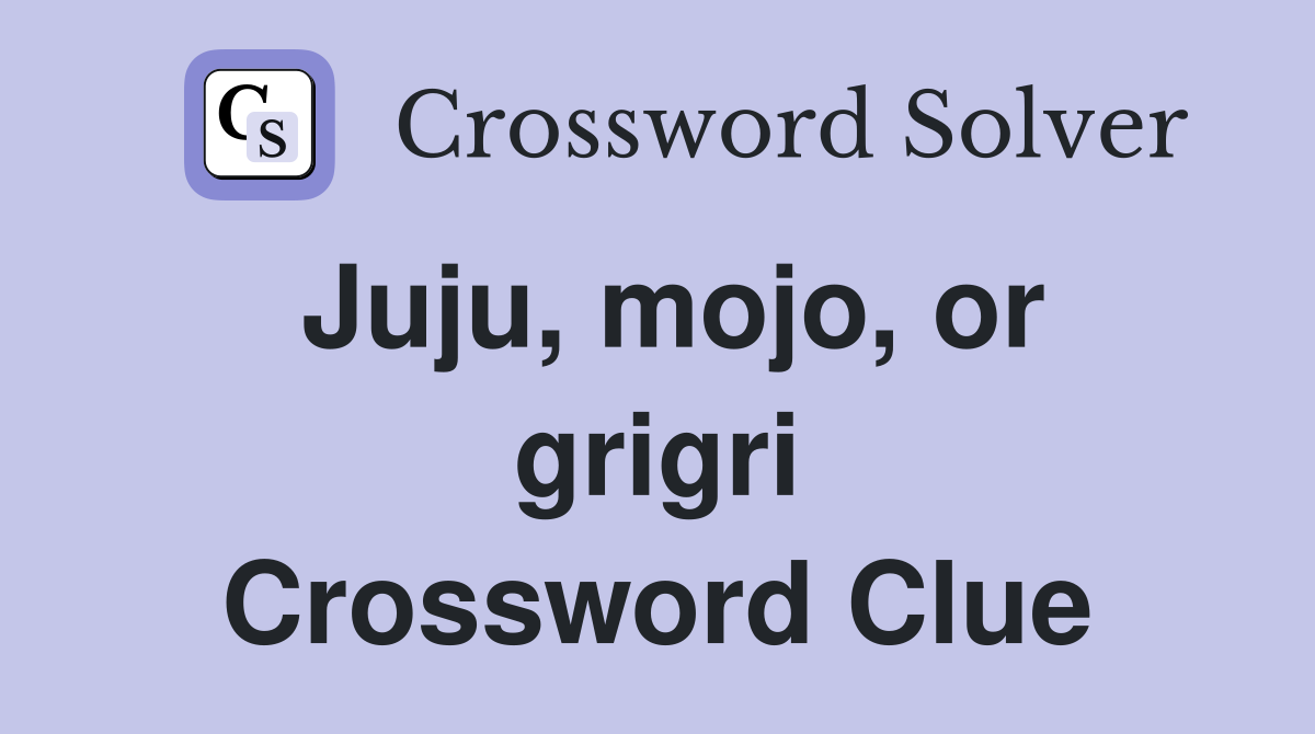 Juju, mojo, or grigri Crossword Clue