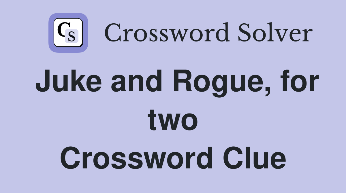 Juke and Rogue, for two Crossword Clue