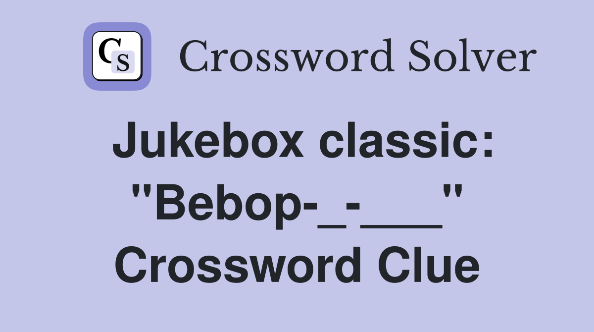 Jukebox classic: "Bebop-_-___" Crossword Clue