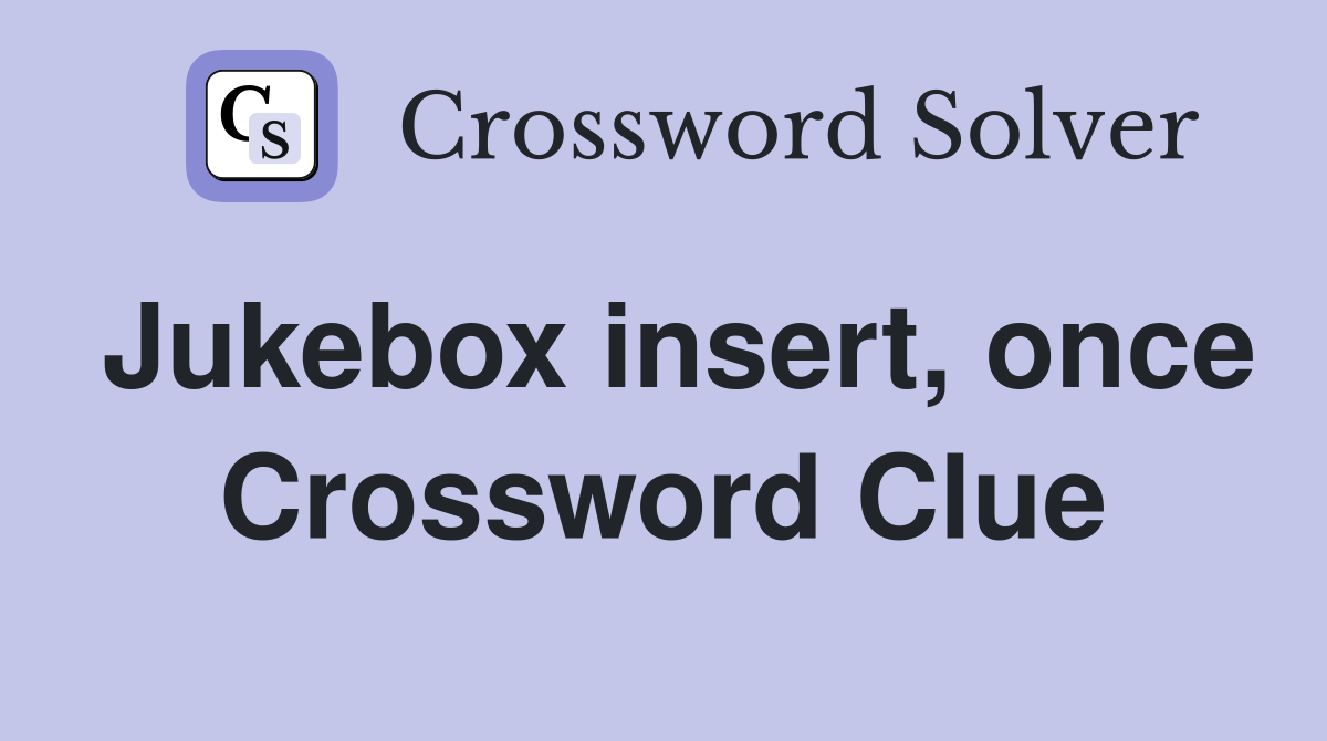 Jukebox insert, once Crossword Clue